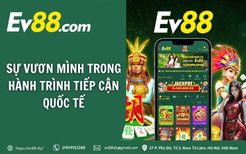 Ev88 vuon minh & mo rong thi truong quoc te